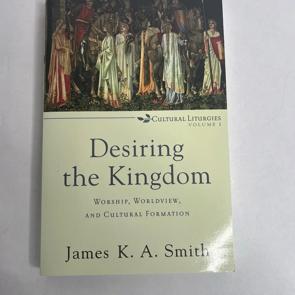 Cultural Liturgies Ser.: Desiring the Kingdom : Worship, Worldview, and Cultural